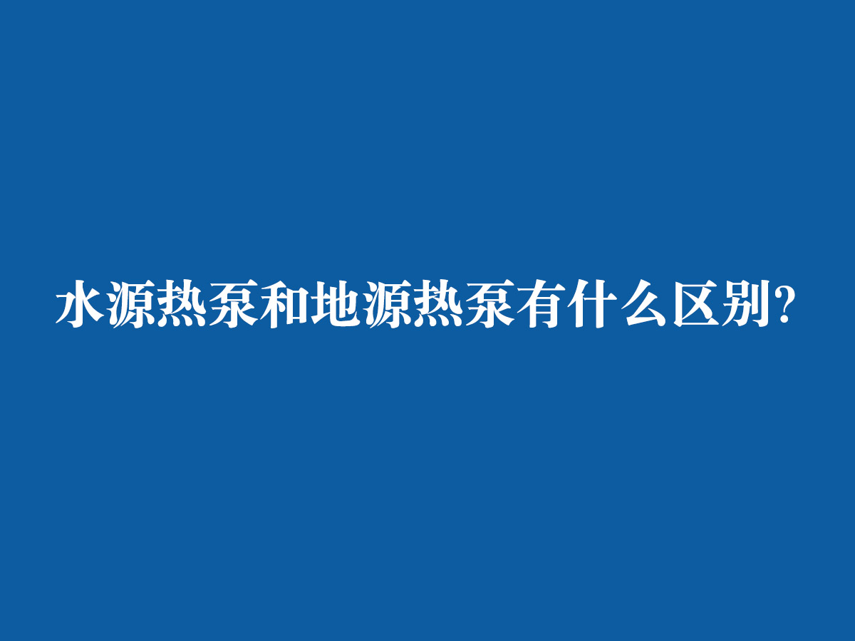 水源熱泵和地源熱泵有什么區別？